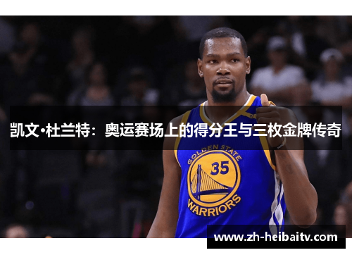 凯文·杜兰特：奥运赛场上的得分王与三枚金牌传奇