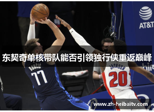东契奇单核带队能否引领独行侠重返巅峰